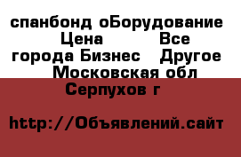 спанбонд оБорудование  › Цена ­ 100 - Все города Бизнес » Другое   . Московская обл.,Серпухов г.